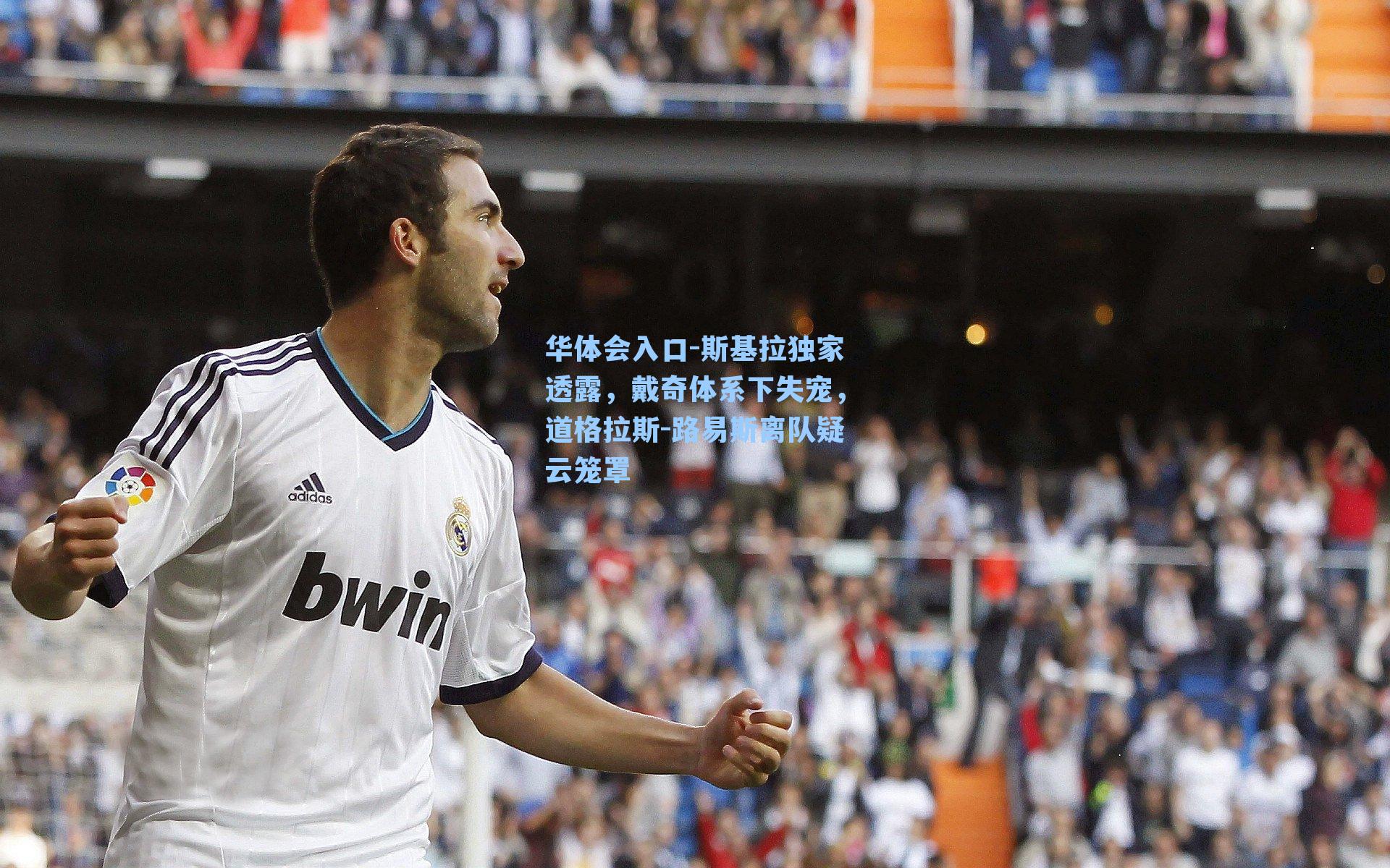 斯基拉独家透露，戴奇体系下失宠，道格拉斯-路易斯离队疑云笼罩