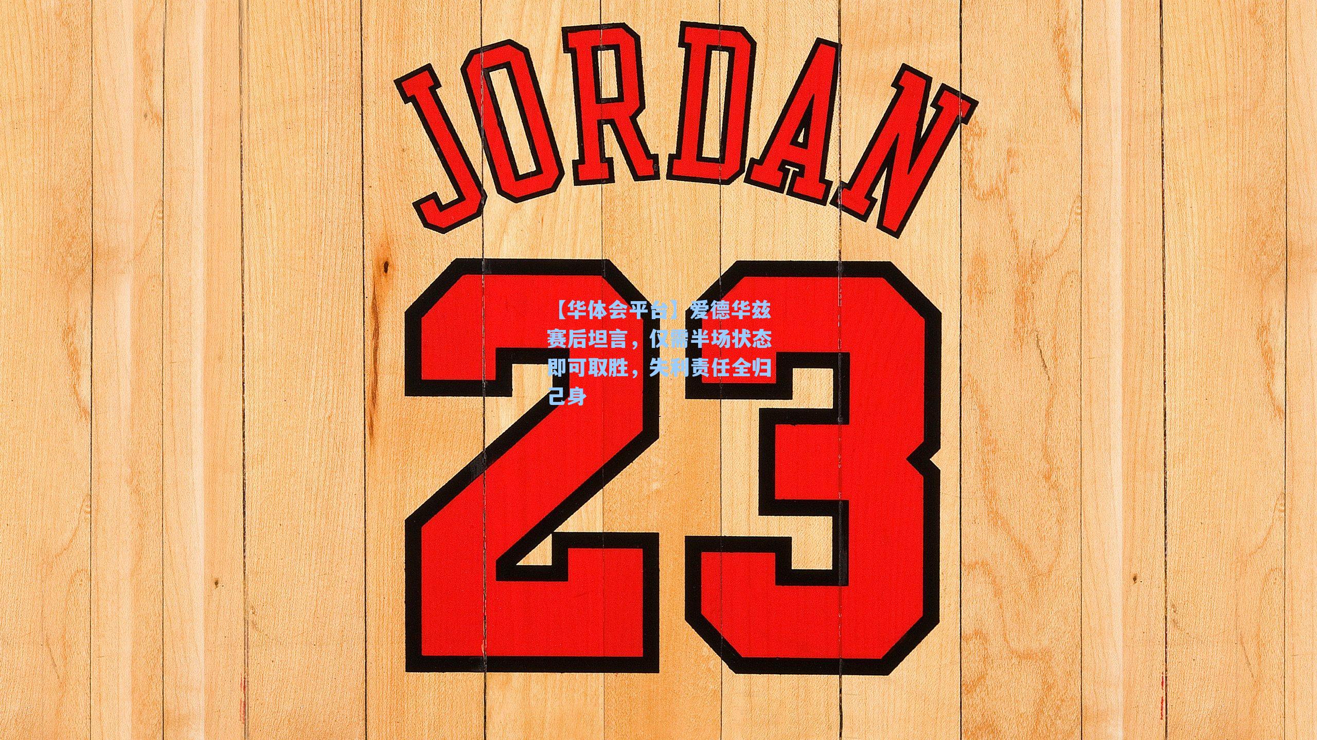 爱德华兹赛后坦言，仅需半场状态即可取胜，失利责任全归己身